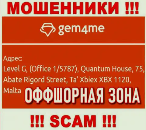 За надувательство клиентов интернет обманщикам Gem4Me Com точно ничего не будет, потому что они засели в оффшорной зоне: Level G, (Office 1/5787), Quantum House, 75, Abate Rigord Street, Ta′ Xbiex XBX 1120, Malta