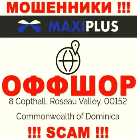 Нереально забрать назад вложенные деньги у Maxi Plus - они прячутся в офшорной зоне по адресу - 8 Coptholl, Roseau Valley 00152 Commonwealth of Dominica
