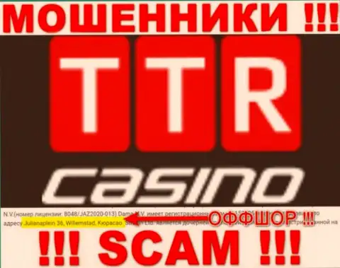 TTR Casino - это internet махинаторы ! Скрылись в офшоре по адресу Julianaplein 36, Willemstad, Curacao и воруют денежные активы людей